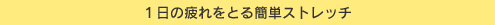 1日の疲れをとる簡単ストレッチ