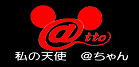 私の天使　＠ちゃん