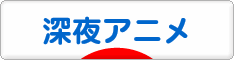 にほんブログ村 アニメブログ 深夜アニメへ