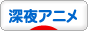 にほんブログ村 アニメブログ 深夜アニメへ