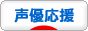 にほんブログ村 アニメブログ 声優応援へ