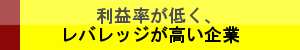 利益率が低く、レバレッジが高い企業