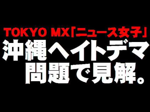 東京MX「ニュース女子」沖縄ヘイトデマ問題 - 番組側が見解。