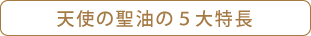 高機能美容オイル「天使の聖油」の５大特長