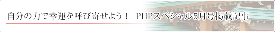 自分の力で幸運を呼び寄せよう！【PHPスペシャル5月号掲載記事】