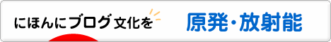 にほんブログ村 環境ブログ 原発・放射能へ