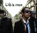 Life is once