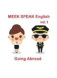 MEEK SPEAK English vol.1 Going Abroad: トラベル英会話の基本のキホン。空港からホテルまで。