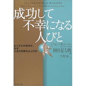 成功して不幸になる人びと ビジネスの成功が、なぜ人生の失敗をよぶのか