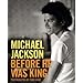 Michael Jackson: Before He Was King
