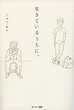 生きているうちに。