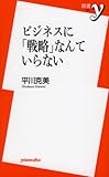 ビジネスに「戦略」なんていらない (新書y)