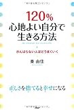 120%心地よい自分で生きる方法 がんばらない人ほどうまくいく