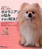 ポメラニアンの悩みずばり解決!―『困った』が根本から治る!!いいコに育てるための疑問にお答え!...