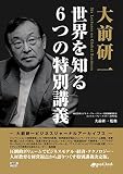 大前研一 世界を知る６つの特別講義 (大前研一ビジネスジャーナルアーカイブス（NextPubl...