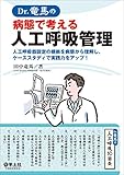 Dr.竜馬の病態で考える人工呼吸管理～人工呼吸器設定の根拠を病態から理解し、ケーススタディで実践力をアップ!