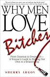 Why Men Love Bitches: From Doormat to Dreamgirl-A Woman's Guide to Holding Her Own in a Relationship