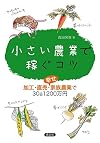 小さい農業で稼ぐコツ 加工・直売・幸せ家族農業で30a1200万円