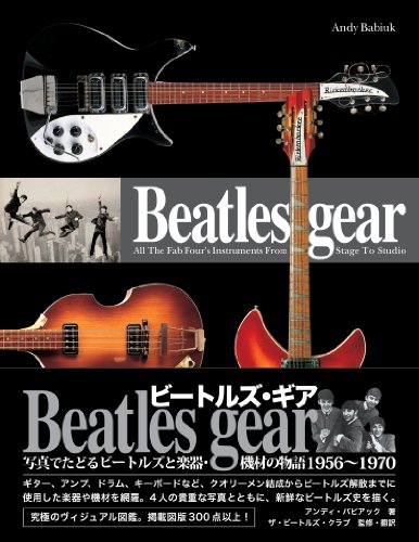 Beatles gear [新装・改訂版] 写真でたどるビートルズと楽器・機材の物語1956~1970
