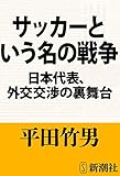 サッカーという名の戦争―日本代表、外交交渉の裏舞台―（新潮文庫）