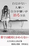 自信がない、人嫌い、自分が嫌いが治る方法: 薬では絶対にかわらない人生を変える処方箋 (フュー...