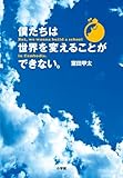 僕たちは世界を変えることができない。