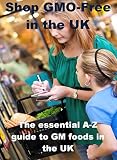 Shop GMO-Free In The UK: The definitive A-Z guide to the GM status of thousands of foods in the UK