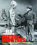 Eiji Tsuburaya: Master of Monsters: Defending the Earth with Ultraman, Godzilla, and Friends in the Golden Age of Japanese Science Fiction Film
