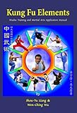 Kung Fu Elements: Wushu Training and Martial Arts Application Manual