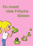 Du musst viele Frösche küssen ( Chick Lit Roman)