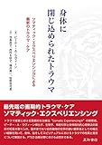 身体に閉じ込められたトラウマ:ソマティック・エクスペリエンシングによる最新のトラウマ・ケア