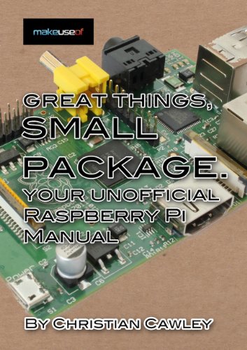 Great Things, Small Package: Your Unofficial Raspberry Pi Manual