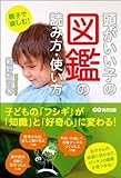 親子で楽しむ!  頭がいい子の図鑑の読み方・使い方