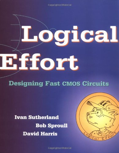 Logical Effort: Designing Fast CMOS Circuits (The Morgan Kaufmann Series in Computer Architecture and Design)