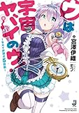 ウは宇宙ヤバイのウ! ~セカイが滅ぶ5秒前~ (一迅社文庫)