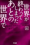 世界が終わってしまったあとの世界で(上) (ハヤカワ文庫NV)