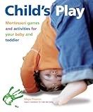 Child's Play: Montessori Games and Activities for Your Baby and Toddler