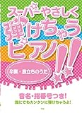 スーパーやさしく弾けちゃうピアノ!! 卒業・旅立ちのうた 音名・指番号つき!