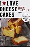 I LOVE CHEESE CAKES  大好き!チーズケーキ―「まぜるだけ!」簡単レシピ47