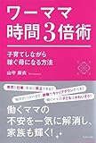 ワーママ時間3倍術―子育てしながら稼ぐ母になる方法