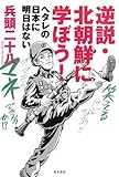 逆説・北朝鮮に学ぼう! [─ヘタレの日本に明日はない─]