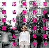 君がいなきゃ世界はまるで意味を成さないんだ / 斉藤麻里