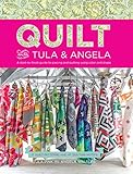 Quilt With Tula & Angela: A Start-to-Finish Gui...