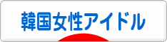にほんブログ村 芸能ブログ 韓国女性アイドル・アイドルグループへ