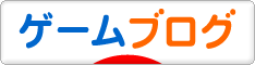 にほんブログ村 ゲームブログへ