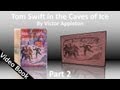 Part 2 - Tom Swift in the Caves of Ice Audiobook by Victor Appleton (Chs 12-25)