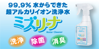 洗浄・除菌・消臭ができる超アルカリイオン洗浄水「ミズリーナ」