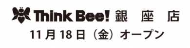 【Think Bee!銀座店】11/18（金）オープン記念
