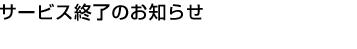 サービス終了のお知らせ