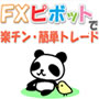 【高機能ＦＸ自動売買ソフト付】FXピボットで楽チン・簡単トレード 業界最新！